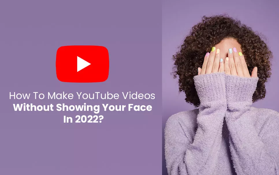 How To Make YouTube Videos Without Showing Your Face In 2022?